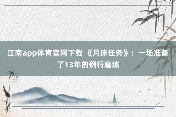 江南app体育官网下载 《月球任务》：一场准备了13年的例行磨练